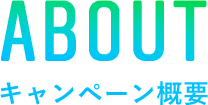ABOUT キャンペーン概要